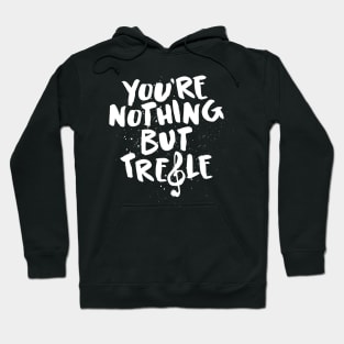 You're Nothing But Treble Funny Pun Shirt - Music Lover Tshirt Hoodie